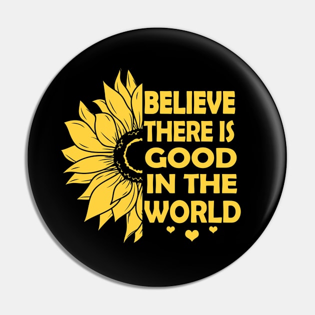 Believe There is Good in the World Yellow sunflower inspirational Motivational quote gift Ideas, Be kind be positive vibes Pin by Moe99