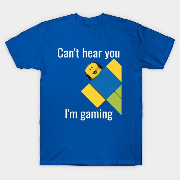 Roblox Funny Noob Can T Hear You I M Gaming Gamer Christmas Birthday Gift For Kids Roblox T Shirt Teepublic - no noobs shirt roblox