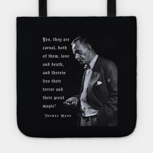 Thomas Mann portrait and quote: Yes, they are carnal, both of them, love and death... Tote