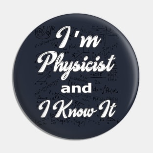 i am physicist and i know it t-shirt Pin