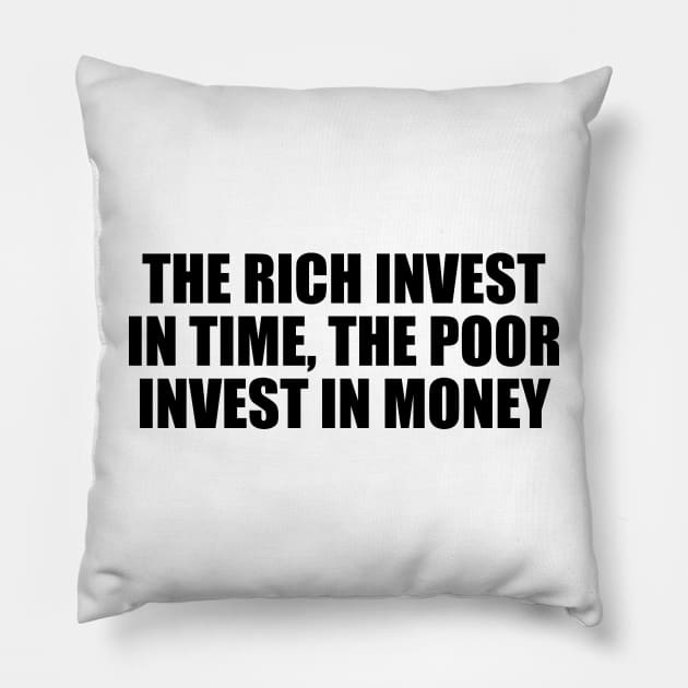 The rich invest in time, the poor invest in money Pillow by DinaShalash