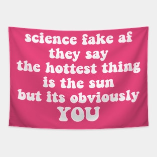 science fake af they say the hottest thing is the sun but its obviously you Tapestry