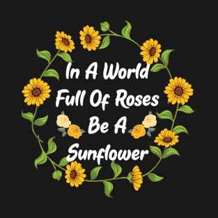 Positive Vibes In A World Full of Roses Be A Sunflower Cute T-Shirt