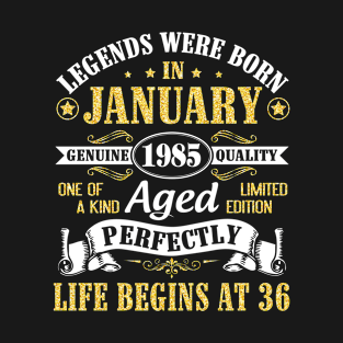 Legends Were Born In January 1985 Genuine Quality Aged Perfectly Life Begins At 36 Years Birthday T-Shirt