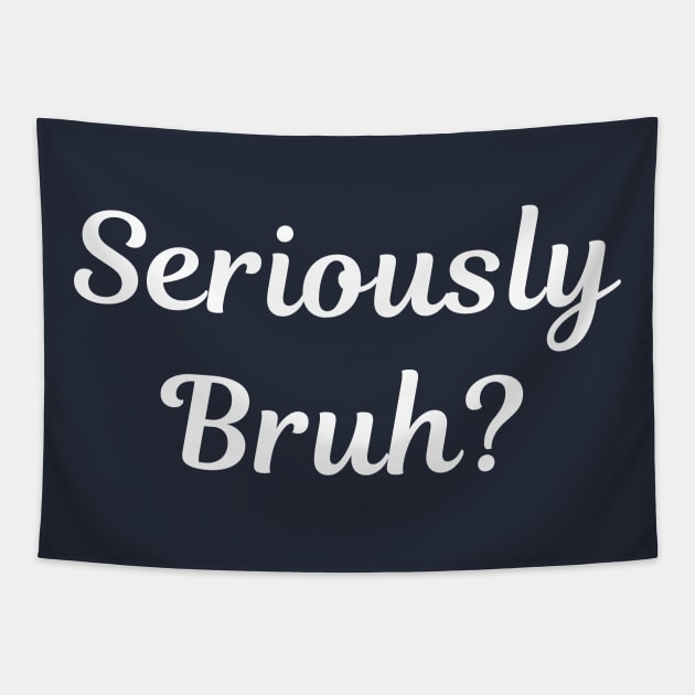 Seriously Bruh? Tapestry by LegitHooligan