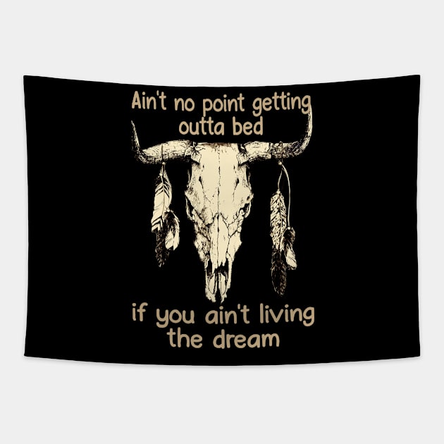 Ain't No Point Getting Outta Bed If You Ain't Living The Dream Quotes Bull & Feathers Tapestry by Creative feather