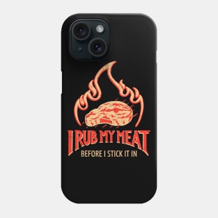 I Rub My Meat Before I Stick It In Phone Case