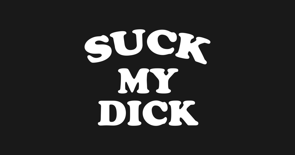 Suck my balls