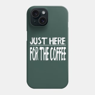 Just Here For The Coffee Phone Case