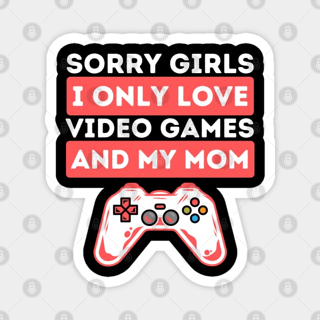 Sorry Girls I Only Love Video Games And My Mom Magnet by The WYLD Tribe