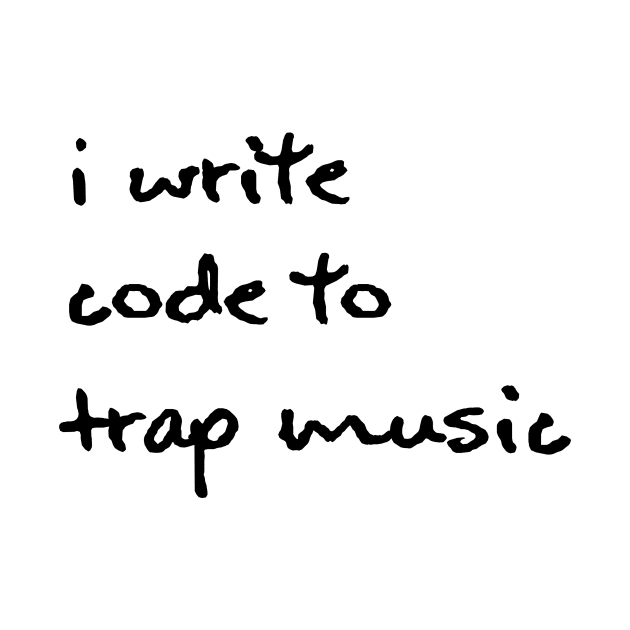 I Write Code to Trap Music - Black by hazinadesign