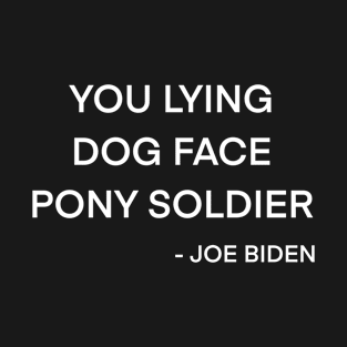 Funny Joe Biden quote | Lying dog face pony soldier T-Shirt