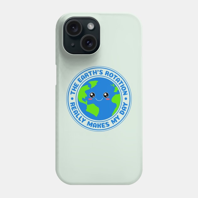 The Earth's Rotation Really Makes My Day Phone Case by M n' Emz Studio