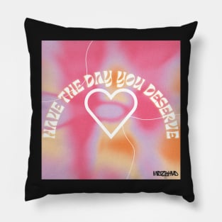 Have The Day You Deserve Pillow