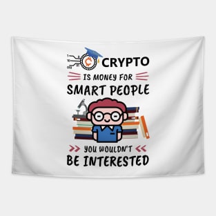 Crypto Is Money for Smart People, You Wouldn't Be Interested. Funny design for cryptocurrency fans. Tapestry