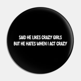 said he likes crazy girls but he hates when i act crazy Pin