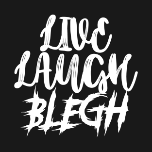 Live. Laugh. Blegh! T-Shirt