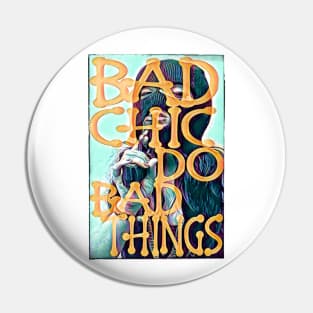 Bad Chic Do Bad Things Pin