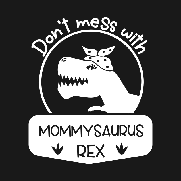 Don't Mess With Mommysaurus Mothers Day Gift by PurefireDesigns