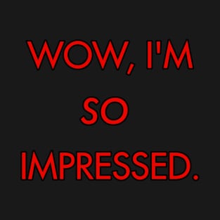 Wow, I'm so Impressed. T-Shirt