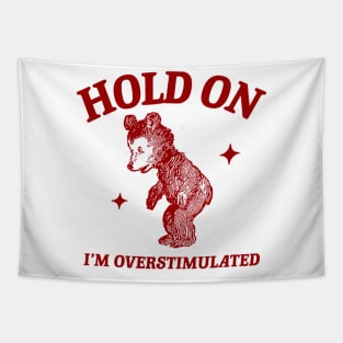 Hold On I'm Overstimulated bear funny meme Tapestry