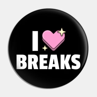 I LOVE BREAKS Pin