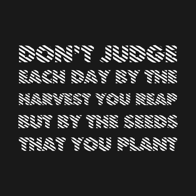 Don't Judge Each Day By The Harvest You Reap But By The Seeds That You Plant white by QuotesInMerchandise