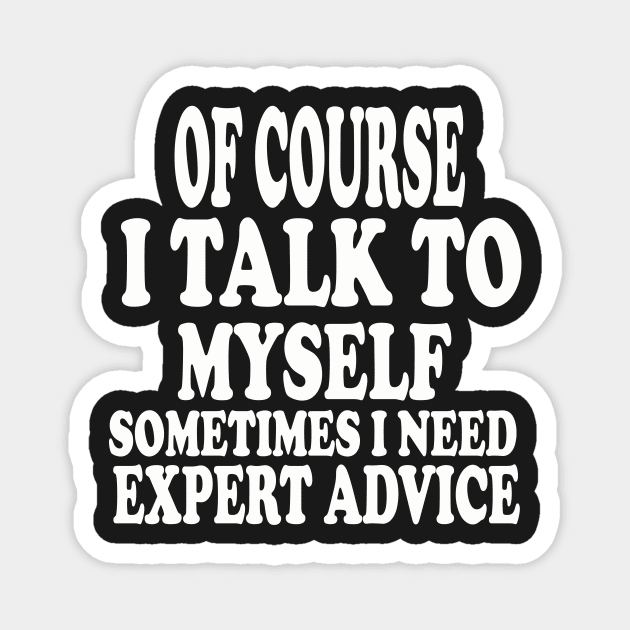 Mens Of course I talk to my self Sometimes I need expert advice funny sarcasm! Magnet by stylechoc