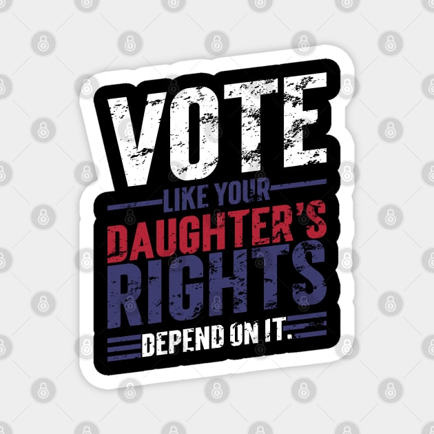 Vote Like Your Daughter’s Rights Depend On It v6 Vintage Magnet by Emma