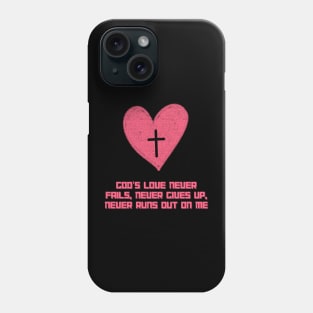 God's love never fails, never gives up, never runs out on me Phone Case