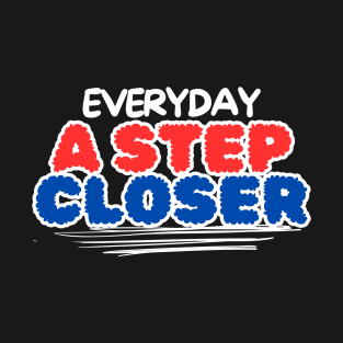 Everyday a step closer T-Shirt