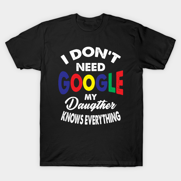 Discover I Don't Need Google My Daughter Knows Everything Remix - Daughter Meme - T-Shirt