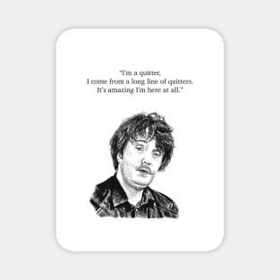 Bernard Black, Black Books. "I'm a quitter, I come from a long line of quitters. It's amazing I'm here at all." Magnet