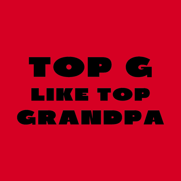 Top g like top grandpa by IOANNISSKEVAS