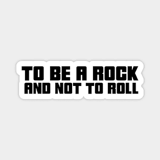 To be a rock and not to roll Magnet