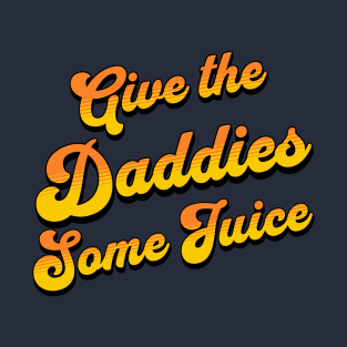 Give The Daddies Some Juice T-Shirt