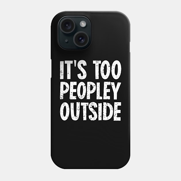 It's too peopley outside Phone Case by newledesigns