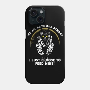 We All Have Our Demons, I Just Choose To Feed Mine Phone Case