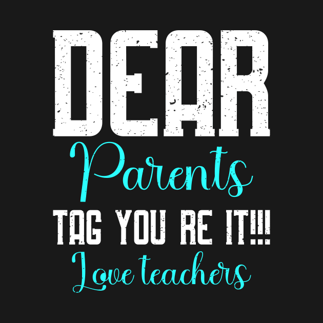 dear parents tag you're it love teacher by FatTize