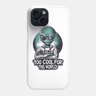 Too Cool for this World - Cosmic - Funny Alien Phone Case