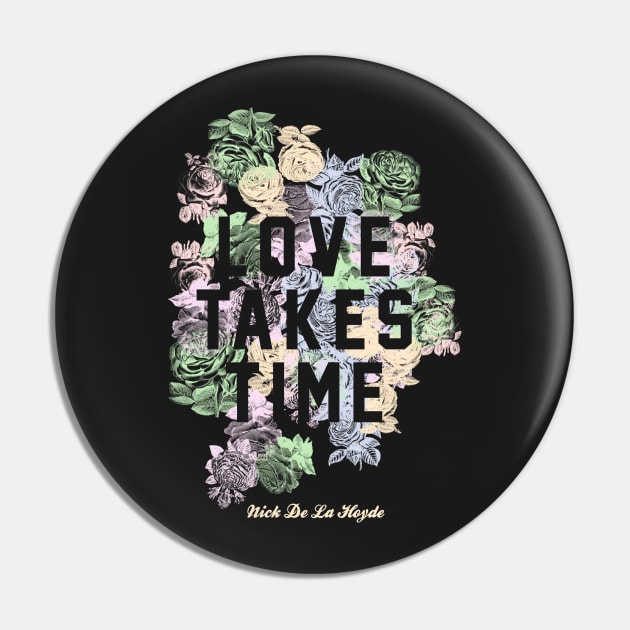 Love Takes Time Flowers (NDLH) Pin by Nick de la Hoyde