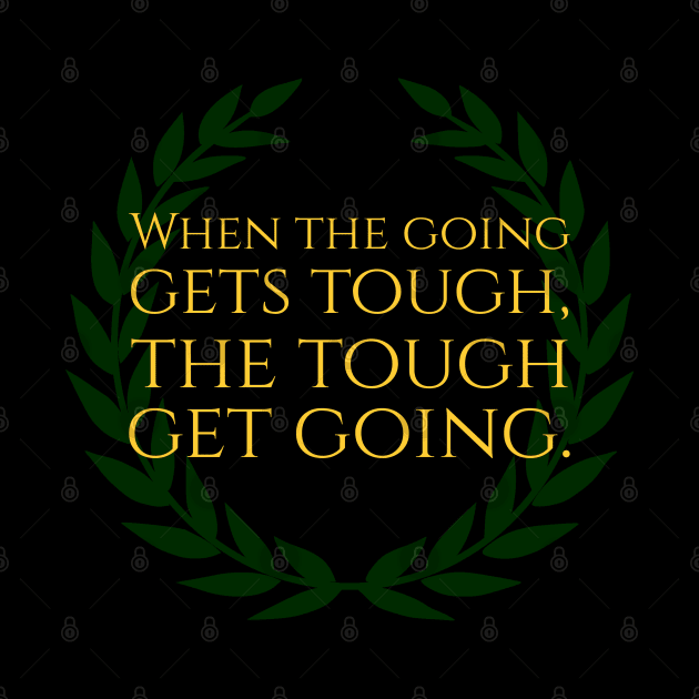 When The Going Gets Tough, The Tough Get Going by Styr Designs