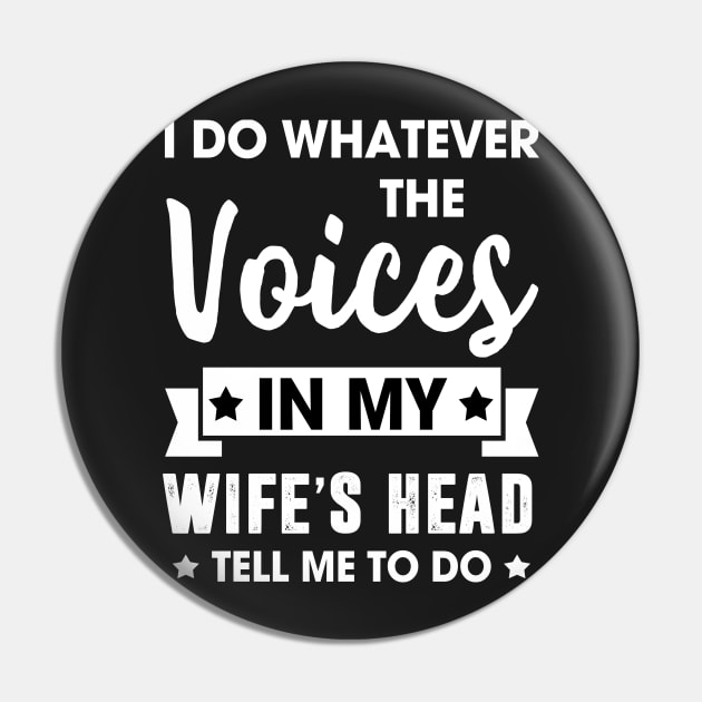 I do whatever the voices in my wife's head tell me to do Pin by TEEPHILIC