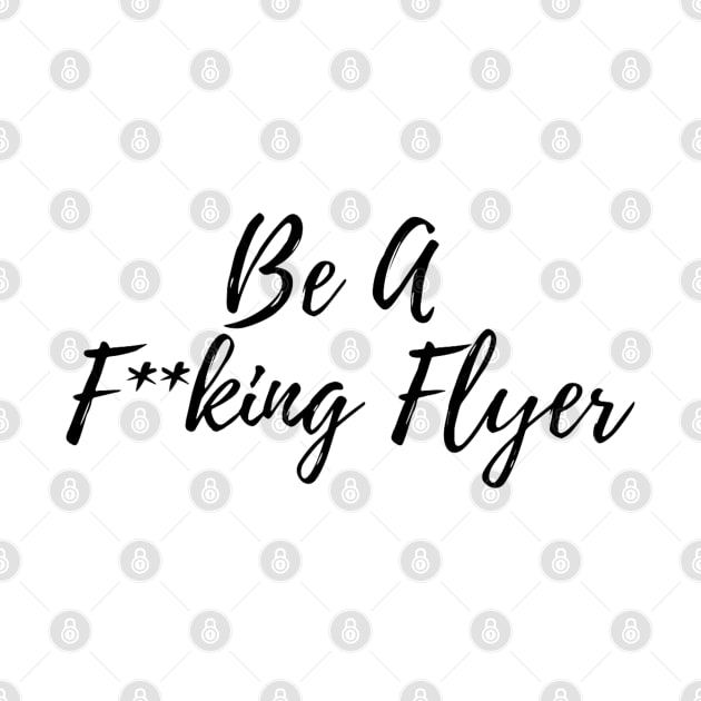 Be A F**king Flyer by cartershart