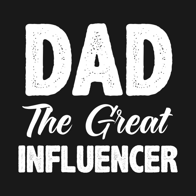 Dad the Great Influencer by SalamahDesigns