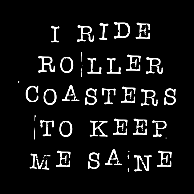 I Ride Roller Coasters To Keep Me Sane by emmjott