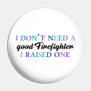 I don't need a good firefighter I raised one Pin