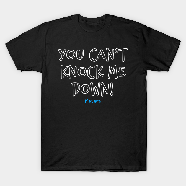 You cant knock me down katara avatar quote - Katara - T-Shirt | TeePublic