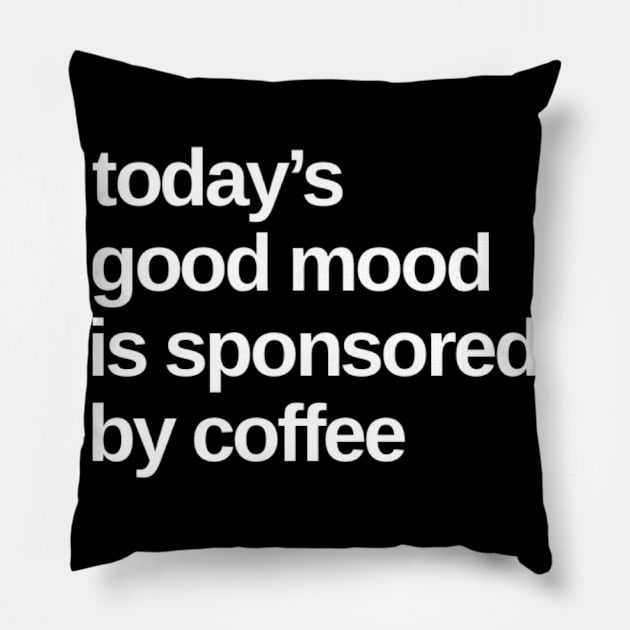 Todays Good Mood Sponsored By Coffee. Funny Coffee Lover Quote. Pillow by That Cheeky Tee