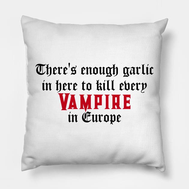 There's enough garlic in here to kill every vampire in Europe Pillow by Slothgirl Designs